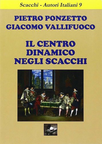 Il Centro dinamico negli Scacchi - Pietro Ponzetto e Giacomo Vallifuoco